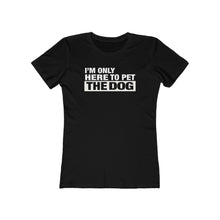 Load image into Gallery viewer, I'm Only Here to Pet The Dog - Women's T-shirt