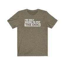 Load image into Gallery viewer, I'm Only Here To Pet The Dog - Unisex T-shirt