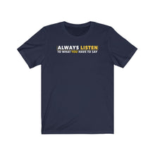 Load image into Gallery viewer, Always Listen To What You Have To Say - Unisex T-shirt