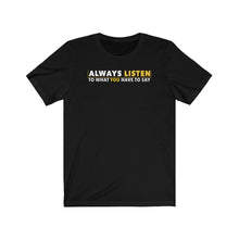 Load image into Gallery viewer, Always Listen To What You Have To Say - Unisex T-shirt