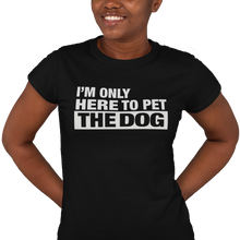 Load image into Gallery viewer, I'm Only Here to Pet The Dog - Women's T-shirt
