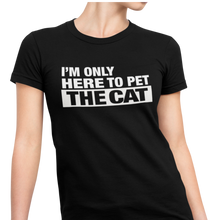 Load image into Gallery viewer, I'm Only Here to Pet The Cat - Women's Tee