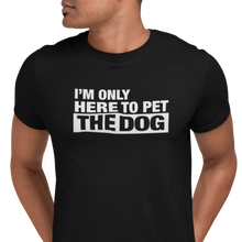 Load image into Gallery viewer, I'm Only Here To Pet The Dog - Unisex T-shirt