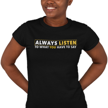 Load image into Gallery viewer, Always Listen To What You Have To Say - Women&#39;s T-shirt
