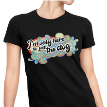 Load image into Gallery viewer, I&#39;m Only Here To Pet The Dog (limited) - Women&#39;s Tee
